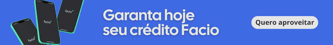 Garanta hoje seu crédito Facio e receba na hora. Quero aproveitar.
